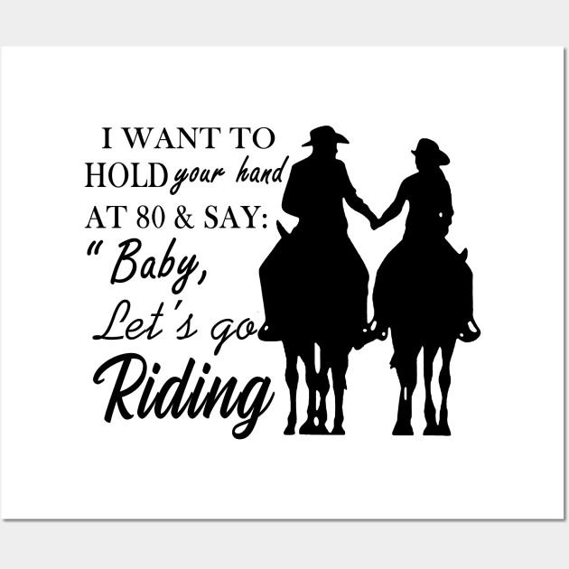 I Want To Hold Your Hand At 80 And Say Baby Let’s Go Riding Wall Art by binnacleenta